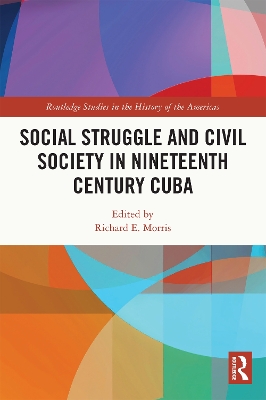 Social Struggle and Civil Society in Nineteenth Century Cuba by Richard E. Morris