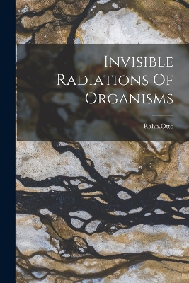 Invisible Radiations Of Organisms book