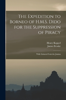 The Expedition to Borneo of H.M.S. Dido for the Suppression of Piracy: With Extracts From the Journa by Henry Keppel
