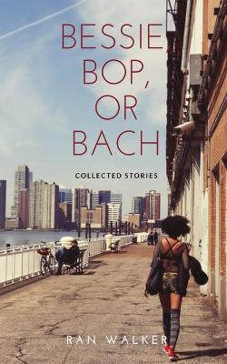 Bessie, Bop, or Bach: Collected Stories book