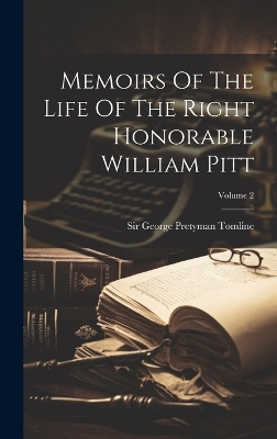 Memoirs Of The Life Of The Right Honorable William Pitt; Volume 2 by Sir George Pretyman Tomline (Bart )