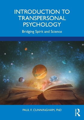 Introduction to Transpersonal Psychology: Bridging Spirit and Science by Paul F. Cunningham, Ph.D.