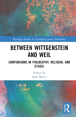 Between Wittgenstein and Weil: Comparisons in Philosophy, Religion, and Ethics by Jack Manzi