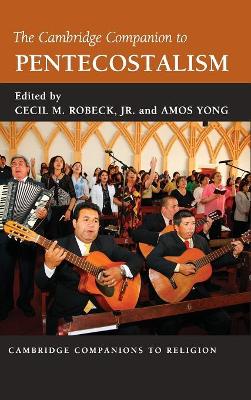 The Cambridge Companion to Pentecostalism by Cecil M. Robeck, Jr