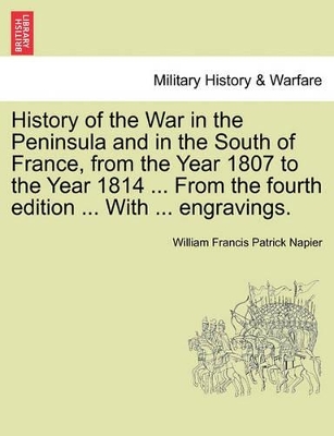 History of the War in the Peninsula and in the South of France, from the Year 1807 to the Year 1814 ... from the Fourth Edition ... with ... Engravings. book