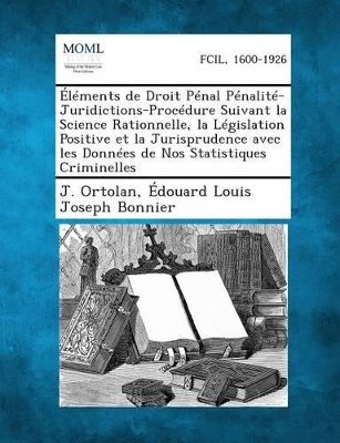 Elements de Droit Penal Penalite-Juridictions-Procedure Suivant La Science Rationnelle, La Legislation Positive Et La Jurisprudence Avec Les Donnees D book