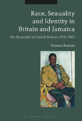 Race, Sexuality and Identity in Britain and Jamaica: The Biography of Patrick Nelson, 1916-1963 by Dr. Gemma Romain