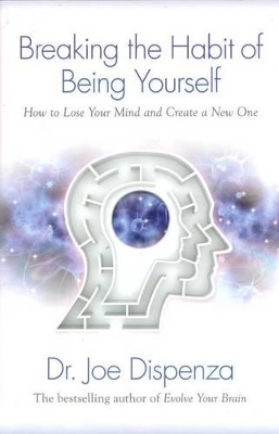Breaking the Habit of Being Yourself: How to Lose Your Mind and Create Anew One book