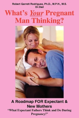What's Your Pregnant Man Thinking?: A Roadmap FOR Expectant & New Mothers book