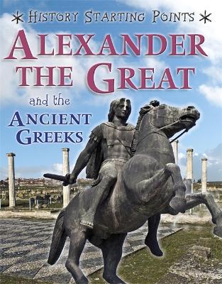 History Starting Points: Alexander the Great and the Ancient Greeks book