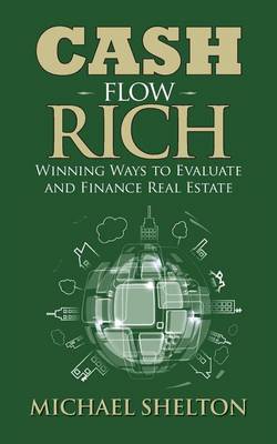 Cash Flow Rich: Winning Ways to Evaluate and Finance Real Estate book