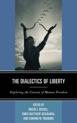 The Dialectics of Liberty: Exploring the Context of Human Freedom by Roger E. Bissell