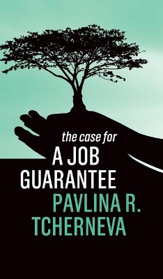 The Case for a Job Guarantee by Pavlina R. Tcherneva