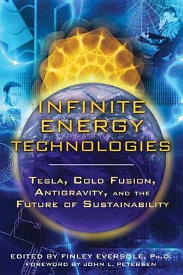 Infinite Energy Technologies: Tesla, Cold Fusion, Antigravity, and the Future of Sustainability book