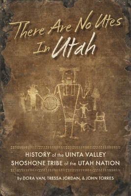 There Are No Utes In Utah: History of the Uinta Valley Shoshone Tribe of the Utah Nation book