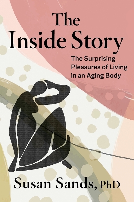 The Inside Story: The Surprising Pleasures of Living in an Aging Body book