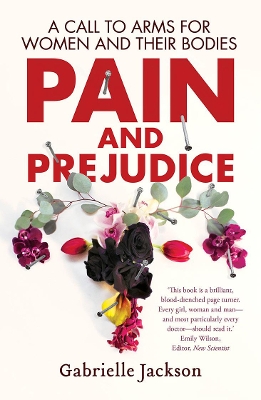 Pain and Prejudice: A Call to Arms for Women and Their Bodies by Gabrielle Jackson
