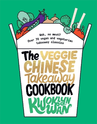 The Veggie Chinese Takeaway Cookbook: Wok, No Meat? Over 70 Vegan and Vegetarian Takeaway Classics book