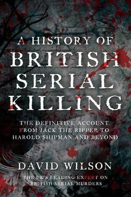 History of British Serial Killing by David Wilson