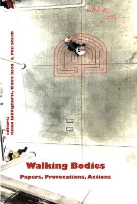 Walking Bodies: Papers, Provocations, Actions from Walking's New Movements, the Conference book