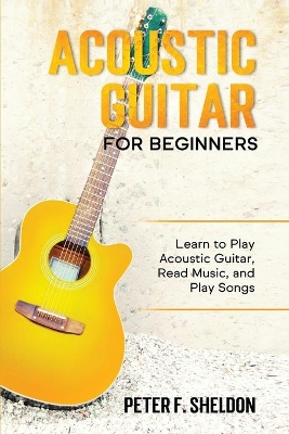 Acoustic Guitar for Beginners: Learn to Play Acoustic Guitar, Read Music, and Play Songs book