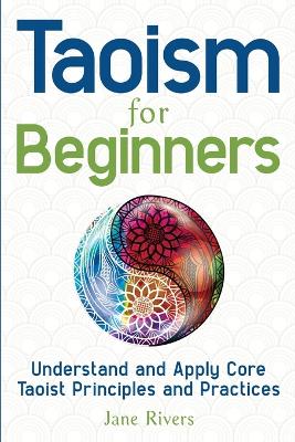 Taoism for Beginners: Understand and Apply Core Taoist Principles and Practices book