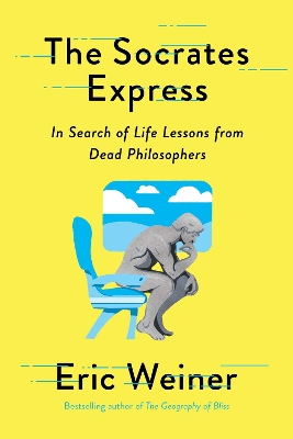 The Socrates Express: In Search of Life Lessons from Dead Philosophers by Eric Weiner