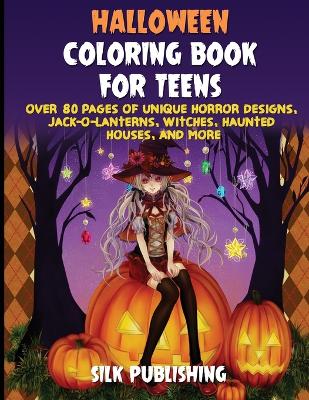 Halloween Coloring Book For Teens: Over 80 Pages of Unique Horror Designs, Jack-o-Lanterns, Witches, Haunted Houses, and More book