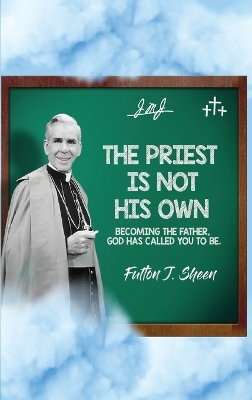 The Priest Is Not His Own.: Becoming The Father, God Has Called You To Be. book