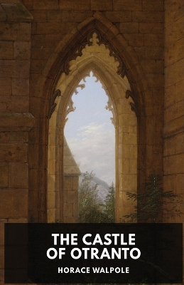 The Castle of Otranto by Horace Walpole: A Gothic Story by Horace Walpole book