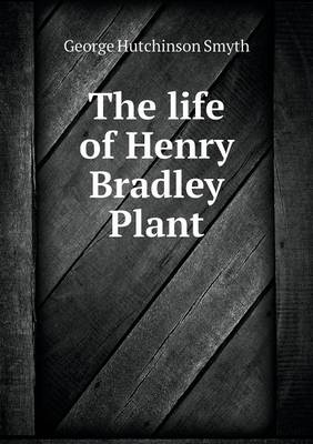 The life of Henry Bradley Plant book