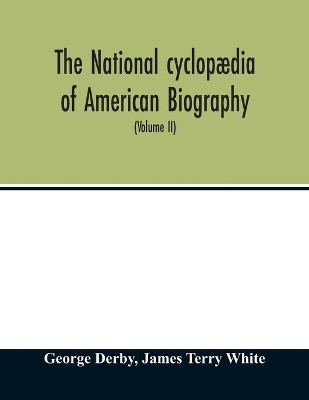 The National cyclopædia of American biography: being the history of the United States as illustrated in the lives of the founders, builders, and defenders of the republic, and of the men and women who are doing the work and moulding the thought of the present time, edited by distinguished biographers, book