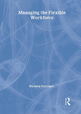 Managing the Flexible Workforce by Richard Pettinger