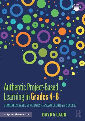 Authentic Project-Based Learning in Grades 4–8: Standards-Based Strategies and Scaffolding for Success by Dayna Laur