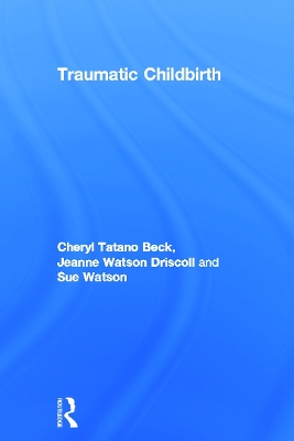 Traumatic Childbirth by Cheryl Tatano Beck