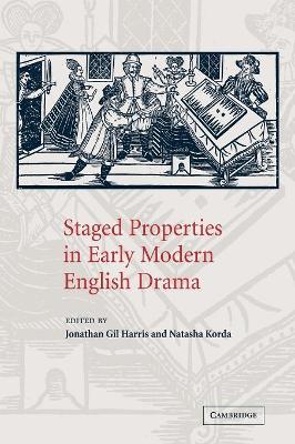 Staged Properties in Early Modern English Drama by Jonathan Gil Harris