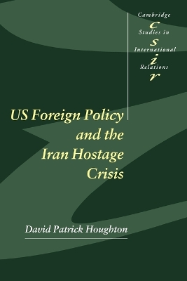 US Foreign Policy and the Iran Hostage Crisis by David Patrick Houghton