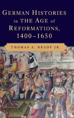 German Histories in the Age of Reformations, 1400-1650 book