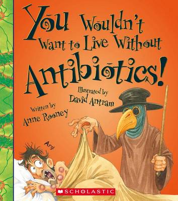 You Wouldn't Want to Live Without Antibiotics! by Anne Rooney