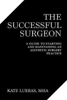 The Successful Surgeon: A Guide to Starting and Maintaining an Aesthetic Surgery Practice book