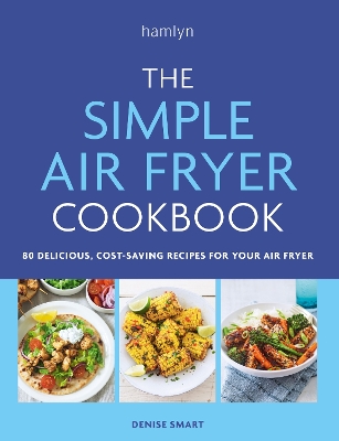 The Simple Air Fryer Cookbook: 80 delicious, cost-saving recipes for your air fryer book