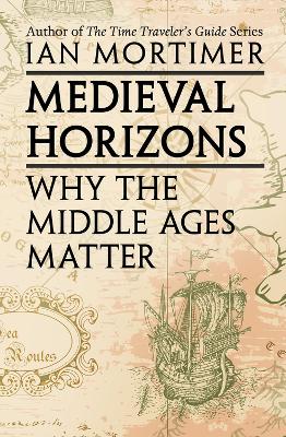 Medieval Horizons: Why the Middle Ages Matter book