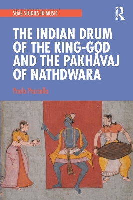 The Indian Drum of the King-God and the Pakhāvaj of Nathdwara book