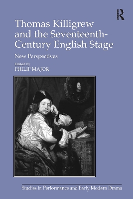 Thomas Killigrew and the Seventeenth-Century English Stage: New Perspectives by Philip Major