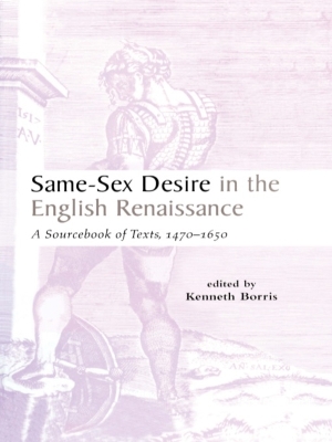 Same-Sex Desire in the English Renaissance: A Sourcebook of Texts, 1470-1650 by Kenneth Borris