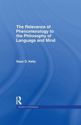 The The Relevance of Phenomenology to the Philosophy of Language and Mind by Sean D. Kelly