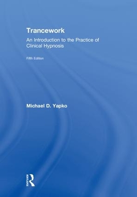 Trancework: An Introduction to the Practice of Clinical Hypnosis by Michael D. Yapko