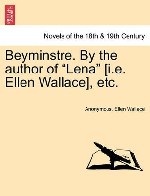 Beyminstre. by the Author of Lena [I.E. Ellen Wallace], Etc. by Anonymous