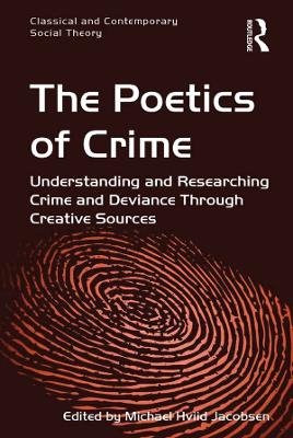 The Poetics of Crime: Understanding and Researching Crime and Deviance Through Creative Sources by Michael Hviid Jacobsen
