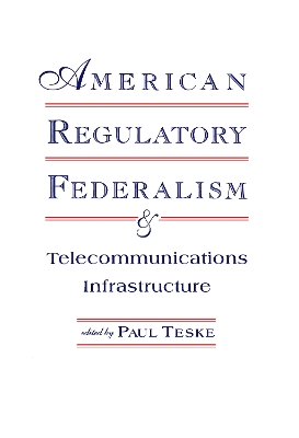 American Regulatory Federalism and Telecommunications Infrastructure by Paul E. Teske
